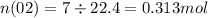 n(02) = 7 \div 22.4 = 0.313mol