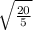 \sqrt{ \frac{20}{5} }