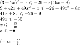 (3+7x)^2-x \leqslant -26+x(49x-8) \\ 9 + 42x + 49 {x}^{2} - x \leqslant - 26 + 49 {x}^{2} - 8x \\ 41x + 8x \leqslant - 26 - 9 \\ 49x \leqslant - 35 \\ x \leqslant - \frac{35}{49} \\ x \leqslant - \frac{5}{7} \\ \\ ( - \infty ; - \frac{5}{7} ]