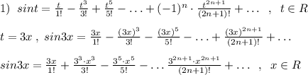 1)\; \; sint=\frac{t}{1!}-\frac{t^3}{3!}+\frac{t^5}{5!}-\ldots +(-1)^{n}\cdot \frac{t^{2n+1}}{(2n+1)!}+\ldots \; \; ,\; \; t\in R\\\\t=3x\; ,\; sin3x=\frac{3x}{1!}-\frac{(3x)^3}{3!}-\frac{(3x)^5}{5!}-\ldots +\frac{(3x)^{2n+1}}{(2n+1)!}+\ldots \\\\sin3x=\frac{3x}{1!}+\frac{3^3\cdot x^3}{3!}-\frac{3^5\cdot x^5}{5!}-\ldots \frac{3^{2n+1}\cdot x^{2n+1}}{(2n+1)!}+\ldots \; \; ,\; \; x\in R