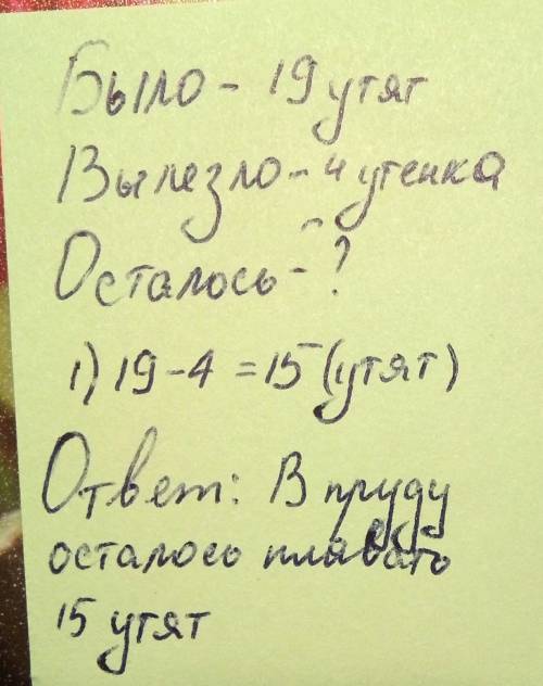 Впруду плавало 19 утят. 4 утёнка вылезли на берег.сколько утят осталось плавать в пруду? как можно н