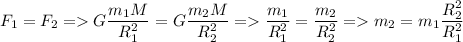 \displaystyle F_1=F_2 = G\frac{m_1M}{R_1^2}=G\frac{m_2M}{R_2^2}= \frac{m_1}{R_1^2}=\frac{m_2}{R_2^2} = m_2=m_1\frac{R_2^2}{R_1^2}