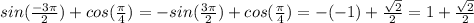 sin( \frac{-3 \pi }{2} )+cos( \frac{ \pi }{4} )=-sin( \frac{3 \pi }{2} )+cos( \frac{ \pi }{4} )=-(-1)+ \frac{ \sqrt{2} }{2} =1+ \frac{ \sqrt{2} }{2}