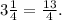 3 \frac{1}{4} = \frac{13}{4} .