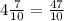 4 \frac{7}{10} = \frac{47}{10}