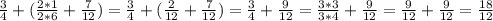 \frac{3}{4} + ( \frac{2*1}{2*6} + \frac{7}{12})= \frac{3}{4} +( \frac{2}{12} + \frac{7}{12} ) = \frac{3}{4} + \frac{9}{12} = \frac{3*3}{3*4} + \frac{9}{12} = \frac{9}{12} + \frac{9}{12} = \frac{18}{12}