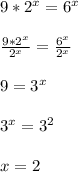 9*2 ^{x} =6 ^{x} \\\\ \frac{9*2 ^{x} }{2 ^{x} }= \frac{6 ^{x} }{2 ^{x} } \\\\9=3 ^{x} \\\\3 ^{x} =3 ^{2}\\\\x=2