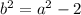 b^{2} = a^{2}-2