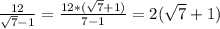 \frac{12}{ \sqrt{7}-1 }= \frac{12*( \sqrt{7}+1)}{7-1}=2( \sqrt{7}+1)