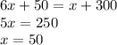 6x + 50 = x + 300 \\ 5x = 250 \\ x = 50