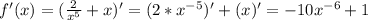 f'(x)= ( \frac{2}{x^5}+x)' = (2*x^{-5})'+(x)' = -10 x^{-6}+1