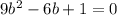 9 {b}^{2} - 6b + 1 = 0