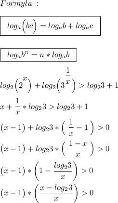 Formyla\;:\\\\\boxed{\;\;log_a\Big(bc\Big)=log_ab+log_ac\;\;}\\\\\\\boxed{\;\;log_ab^n=n*log_ab\;\;}\\\\log_2\Big(\Big2^\big{x}\Big)+log_2\Big(\bigg3^{\dfrac{1}{x}}\Big)log_23+1\\\\x+\dfrac{1}{x}*log_23log_23+1\\\\\big(x-1\big)+log_23*\Big(\;\dfrac{1}{x}-1\;\Big)0\\\\\big(x-1\big)+log_23*\Big(\;\dfrac{1-x}{x}\;\Big)0\\\\\big(x-1\big)*\bigg(1-\dfrac{log_23}{x}\bigg)0\\\\\big(x-1\big)*\bigg(\dfrac{x-log_23}{x}\bigg)0\\\\