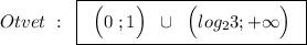 Otvet\;:\;\;\boxed{\;\;\Big(0\;;1\Big)\;\;\cup\;\;\Big(log_23;+\infty\Big)\;\;}\\