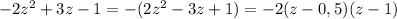 -2 z^{2} +3z-1=-(2 z^{2}-3z+1) =-2(z-0,5)(z-1)