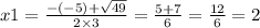 x1 = \frac{ - ( - 5) + \sqrt{49} }{2 \times 3} = \frac{5 + 7}{6} = \frac{12}{6} = 2