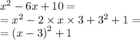 {x}^{2} - 6x + 10 = \\ = {x}^{2} - 2 \times x \times 3 + {3}^{2} + 1 = \\ ={(x-3)}^{2} + 1