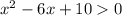 {x}^{2} - 6x + 10 0