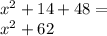 {x}^{2} + 14 + 48 = \\ {x}^{2} + 62