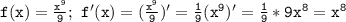 \mathtt{f(x)=\frac{x^9}{9};~f'(x)=(\frac{x^9}{9})'=\frac{1}{9}(x^9)'=\frac{1}{9}*9x^8=x^8}