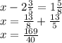 x - 2 \frac{3}{5} = 1 \frac{5}{8} \\ x = \frac{13}{8} + \frac{13}{5} \\ x = \frac{169}{40}