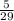 \frac{5}{29}