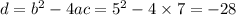 d = {b}^{2} - 4ac = {5}^{2} - 4 \times 7 = - 28