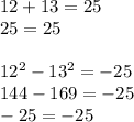 12+13=25 \\ 25=25 \\ \\ {12}^{2} - {13}^{2} = - 25 \\ 144 - 169 = - 25 \\ - 25 = - 25\\