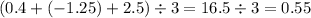 (0.4 + ( - 1.25) + 2.5) \div 3 = 16.5 \div 3 = 0.55