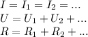 I=I_1=I_2=...\\U=U_1+U_2+...\\R=R_1+R_2+...