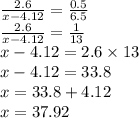 \frac{2.6}{x - 4.12} = \frac{0.5}{6.5} \\ \frac{2.6}{x - 4.12} = \frac{1}{13} \\ x - 4.12 = 2.6 \times 13 \\ x - 4.12 = 33.8 \\ x = 33.8 + 4.12 \\ x = 37.92