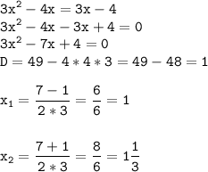 \tt\displaystyle 3x^{2}-4x=3x-4\\3x^{2}-4x-3x+4=0\\3x^{2}-7x+4=0\\D=49-4*4*3=49-48=1\\\\x_1=\frac{7-1}{2*3}=\frac{6}{6}=1\\\\\\x_2=\frac{7+1}{2*3}=\frac{8}{6}=1\frac{1}{3}