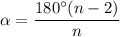 \alpha =\dfrac{180^\circ (n-2)}{n}