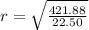 r = \sqrt{ \frac{421.88}{22.50} }