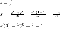 s= \frac{t}{e^{t}}\\\\s'= \frac{e^{t}-t\cdot e^{t}}{e^{2t}}=\frac{e^{t}\cdot (1-t)}{e^{2t}}= \frac{1-t}{e^{t}}\\\\s'(0)= \frac{1-0}{e^0}= \frac{1}{1}=1