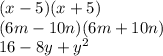 (x - 5)(x + 5) \\ (6m - 10n)(6m + 10n ) \\ 16 - 8y + y {}^{2}