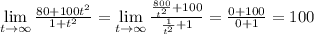 \lim\limits _{t \to \infty} \frac{80+100t^2}{1+t^2}=\lim\limits _{t \to \infty}\frac{\frac{800}{t^2}+100}{\frac{1}{t^2}+1}= \frac{0+100}{0+1}=100