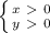 \left \{ {{x\ \textgreater \ 0} \atop {y\ \textgreater \ 0}} \right.