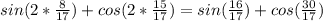 sin(2* \frac{8}{17})+cos(2* \frac{15}{17} )=sin( \frac{16}{17})+cos( \frac{30}{17})