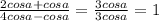 \frac{2cosa+cosa}{4cosa-cosa} = \frac{3cosa}{3cosa} =1