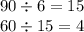 90 \div 6 = 15 \\ 60 \div 15 = 4