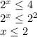 2^{x} \leq 4 \\ &#10;2^{x} \leq 2^{2} \\ &#10;x \leq 2