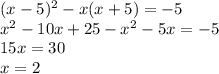 (x-5)^2-x(x+5)=-5 \\ x^2-10x+25-x^2-5x=-5 \\ 15x=30 \\ x=2