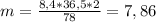 m =\frac{8,4*36,5*2}{78} =7,86