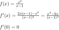 f(x)= \frac{x^2}{x-1} \\ \\ f'(x)= \frac{2x(x-1)-x^2}{(x-1)^2} = \frac{x^2-2x}{(x-1)^2} \\ \\ f'(0)=0 \\