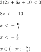 3) 2x+6x+10\ \textless \ 0 \\ \\ &#10;8x\ \textless \ -10 \\ \\ &#10;x\ \textless \ - \frac{10}{8} \\ \\ &#10;x\ \textless \ -\frac{5}{4} \\ \\ &#10;x\in(-\infty;- \frac{5}{4})