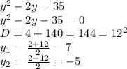 y^2-2y=35&#10;\\y^2-2y-35=0&#10;\\D=4+140=144=12^2&#10;\\y_1= \frac{2+12}{2} =7&#10;\\y_2= \frac{2-12}{2} =-5