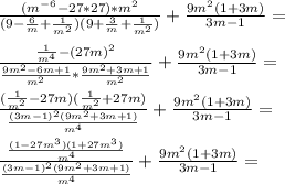 \frac{( m^{-6} -27*27)*m^2}{(9- \frac{6}{m}+ \frac{1}{m^2} )(9+ \frac{3}{m} + \frac{1}{m^2} ) } + \frac{9m^2(1+3m)}{3m-1} = \\ \\ \frac{ \frac{1}{m^4}-(27m)^2 }{ \frac{9m^2-6m+1}{m^2}* \frac{9m^2+3m+1}{m^2} } +\frac{9m^2(1+3m)}{3m-1} = \\ \\ \frac{( \frac{1}{m^2}-27m)( \frac{1}{m^2}+27m) }{ \frac{(3m-1)^2(9m^2+3m+1)}{m^4} } +\frac{9m^2(1+3m)}{3m-1} = \\ \\ \frac{ \frac{(1-27m^3)(1+27m^3)}{m^4} }{ \frac{(3m-1)^2(9m^2+3m+1)}{m^4} } +\frac{9m^2(1+3m)}{3m-1} = \\ \\