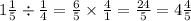 1 \frac{1}{5} \div \frac{1}{4} = \frac{6}{5} \times \frac{4}{1} = \frac{24}{5} = 4 \frac{4}{5}