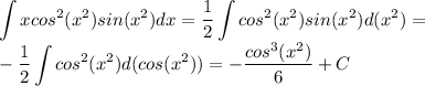 \displaystyle \int xcos^2(x^2)sin(x^2)dx=\frac{1}{2}\int cos^2(x^2)sin(x^2)d(x^2)=\\-\frac{1}{2}\int cos^2(x^2)d(cos(x^2))=-\frac{cos^3(x^2)}{6}+C\\